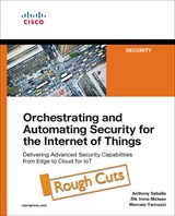 Orchestrating and Automating Security for the Internet of Things: Delivering Advanced Security Capabilities from Edge to Cloud for IoT, Rough Cuts