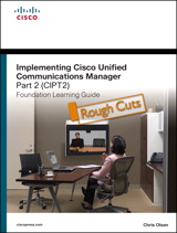 Implementing Cisco Unified Communications Manager, Part 2 (CIPT2) Foundation Learning Guide: (CCNP Voice CIPT2 642-457), Rough Cuts, 2nd Edition