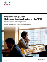 Implementing Cisco Collaboration Applications (CAPPS) Foundation Learning Guide (CCNP Collaboration Exam 300-085 CAPPS), Rough Cuts