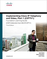 Implementing Cisco IP Telephony and Video, Part 1 (CIPTV1) Foundation Learning Guide (CCNP Collaboration Exam 300-070 CIPTV1), 3rd Edition