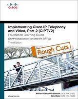 Implementing Cisco IP Telephony and Video, Part 2 (CIPTV2) Foundation Learning Guide (CCNP Collaboration Exam 300-075 CIPTV2), Rough Cuts, 3rd Edition