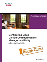 Configuring Cisco Unified Communications Manager and Unity Connection: A Step-by-Step Guide, Rough Cuts, 2nd Edition